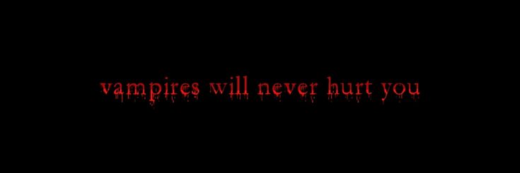 vampires will never hurt you